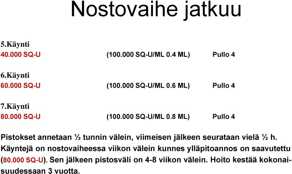 8 ML) Pullo 4 Pistokset annetaan ½ tunnin välein, viimeisen jälkeen seurataan vielä ½ h.