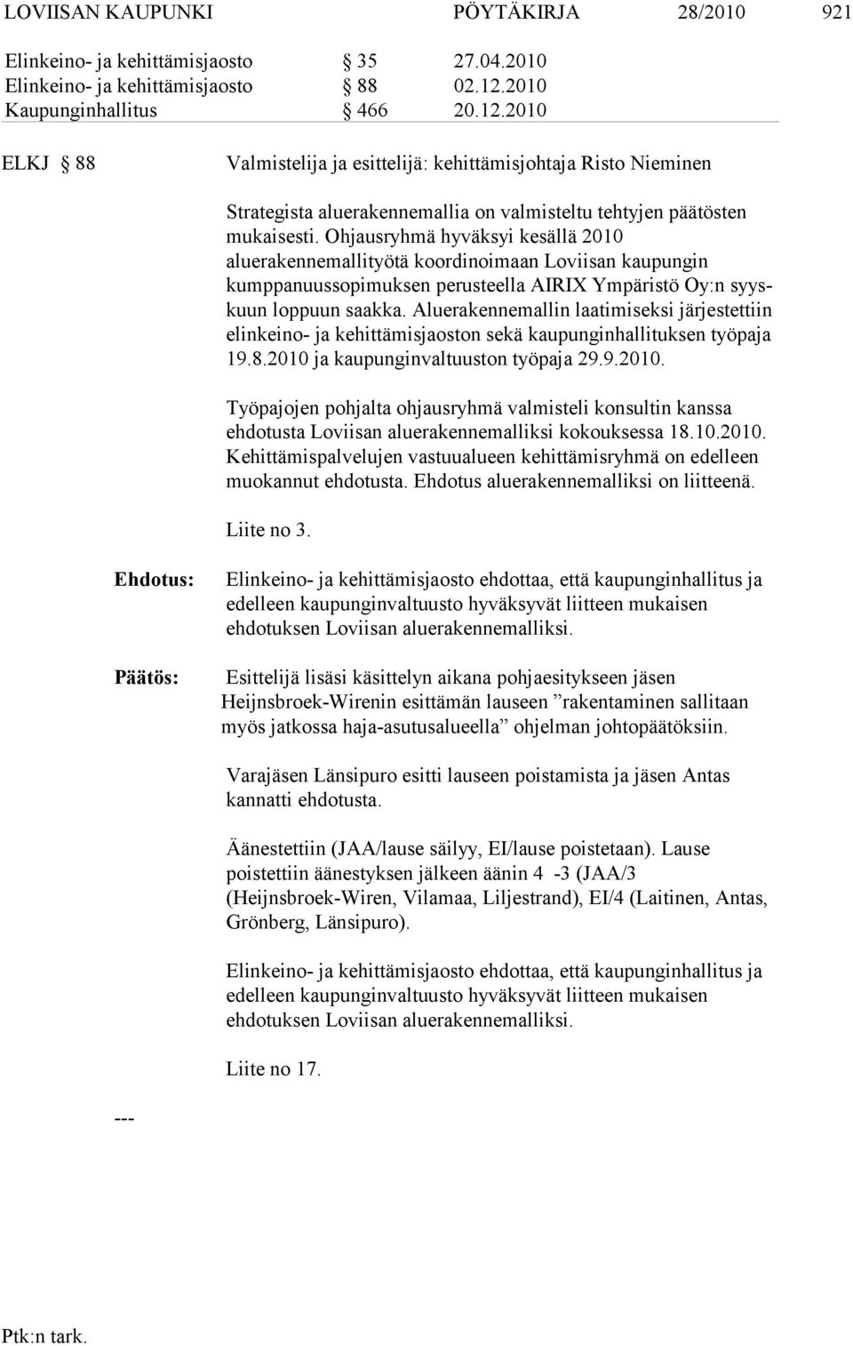 Ohjausryhmä hyväksyi kesällä 2010 aluerakennemallityötä koordinoimaan Lo vii san kau pungin kumppanuussopimuksen perusteella AIRIX Ympäristö Oy:n syyskuun loppuun saakka.