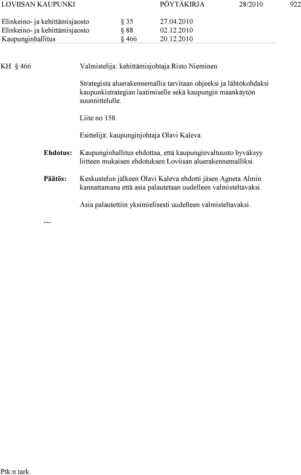 2010 KH 466 Valmistelija: kehittämisjohtaja Risto Nieminen Strategista aluerakennemallia tarvitaan ohjeeksi ja lähtökohdaksi kaupunki strategian laatimiselle sekä kaupungin maankäytön