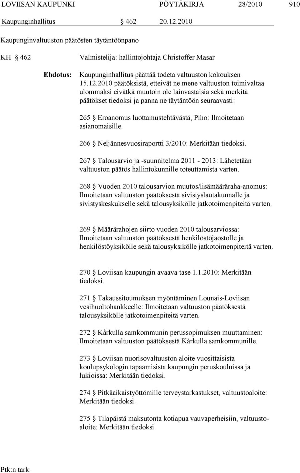 2010 päätök sistä, etteivät ne mene valtuuston toimivaltaa ulommaksi eivätkä muutoin ole lainvastai sia sekä merkitä päätökset tiedoksi ja panna ne täytäntöön seu raavasti: 265 Eroanomus