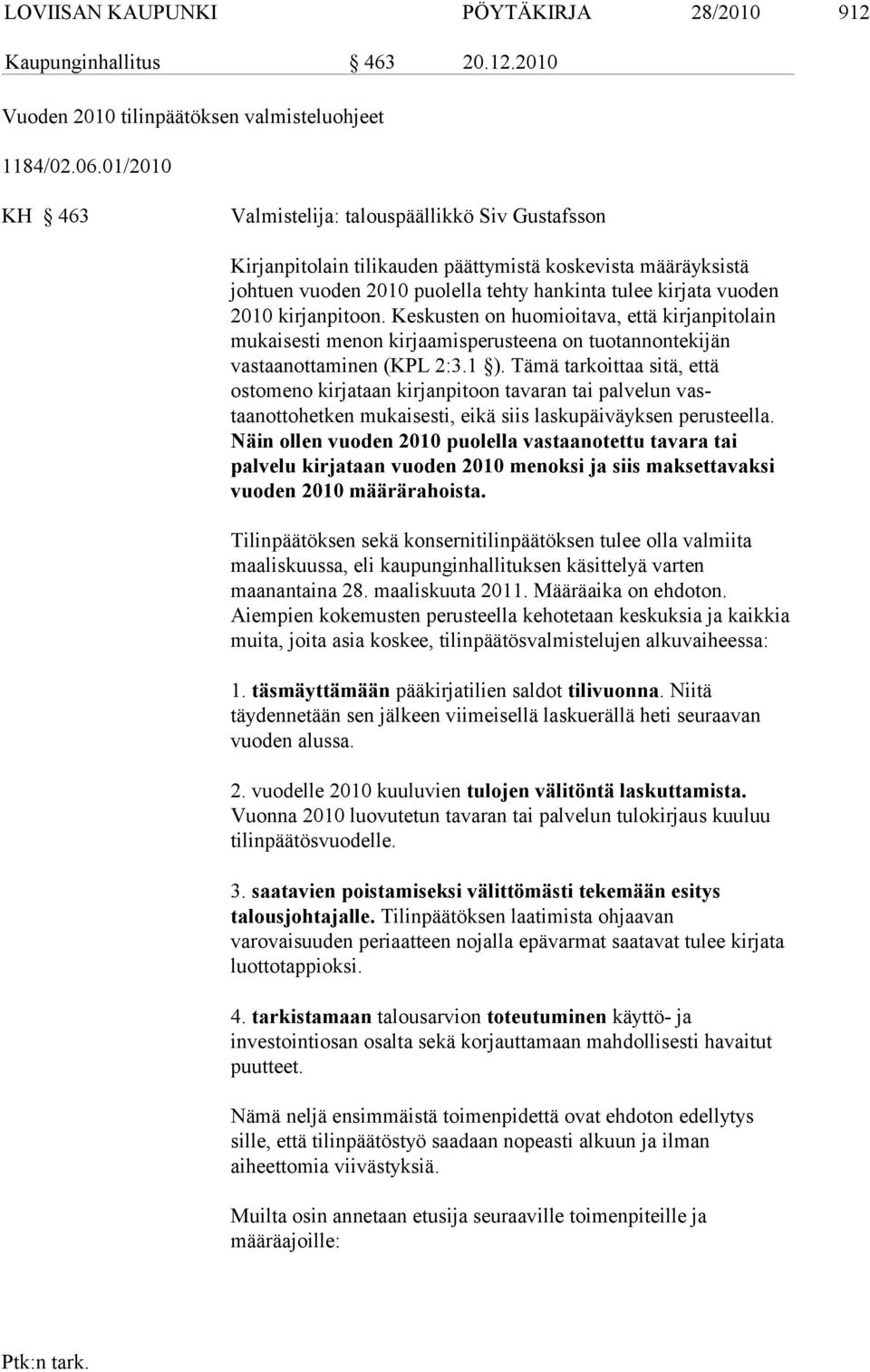 kirjanpitoon. Keskusten on huomioitava, et tä kirjanpitolain mukaisesti menon kirjaamis perusteena on tuotannontekijän vastaanottaminen (KPL 2:3.1 ).