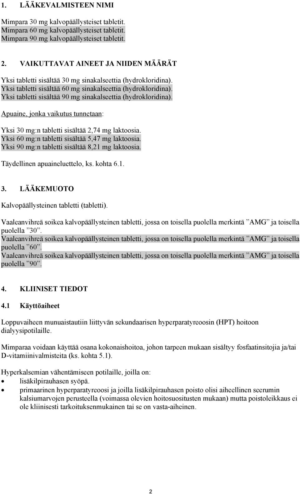 Yksi tabletti sisältää 90 mg sinakalseettia (hydrokloridina). Apuaine, jonka vaikutus tunnetaan: Yksi 30 mg:n tabletti sisältää 2,74 mg laktoosia. Yksi 60 mg:n tabletti sisältää 5,47 mg laktoosia.