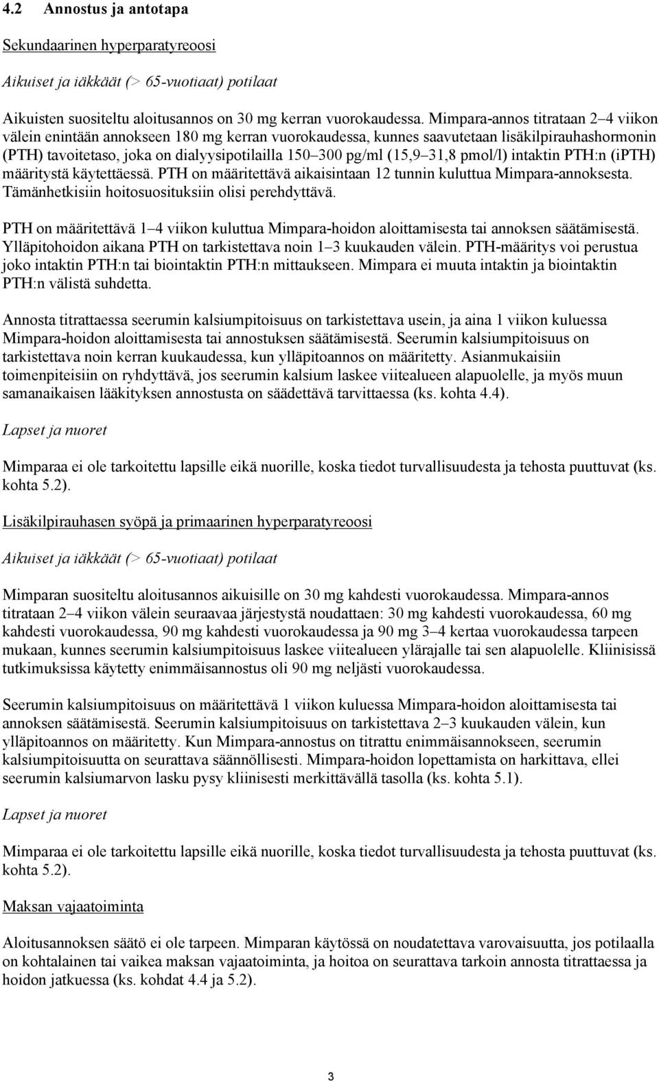 31,8 pmol/l) intaktin PTH:n (ipth) määritystä käytettäessä. PTH on määritettävä aikaisintaan 12 tunnin kuluttua Mimpara-annoksesta. Tämänhetkisiin hoitosuosituksiin olisi perehdyttävä.