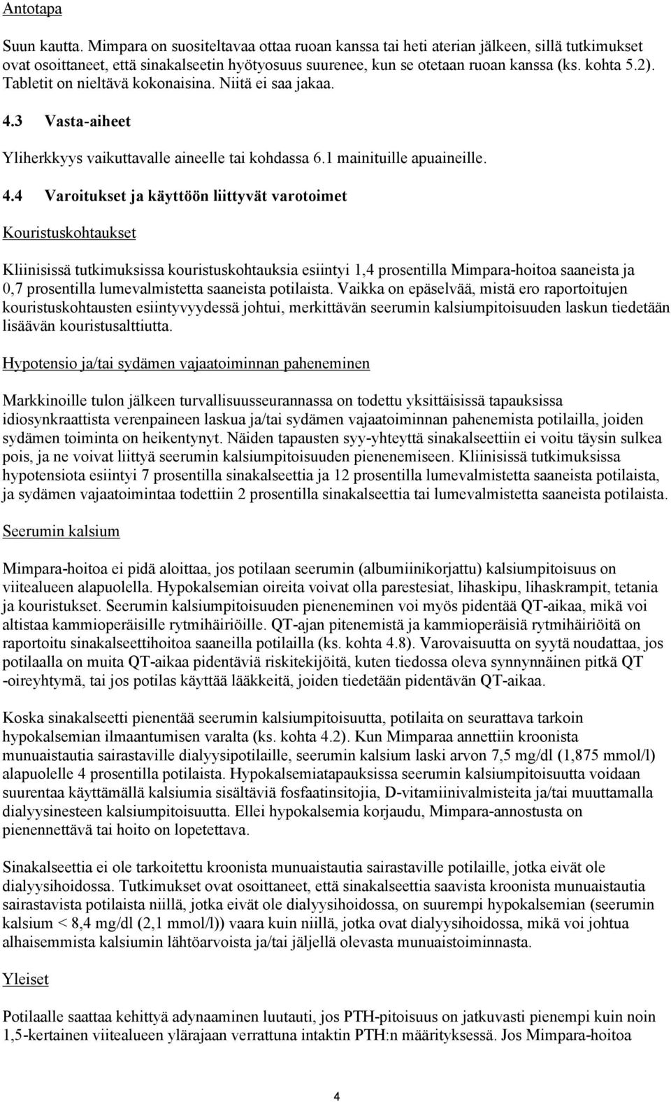 3 Vasta-aiheet Yliherkkyys vaikuttavalle aineelle tai kohdassa 6.1 mainituille apuaineille. 4.