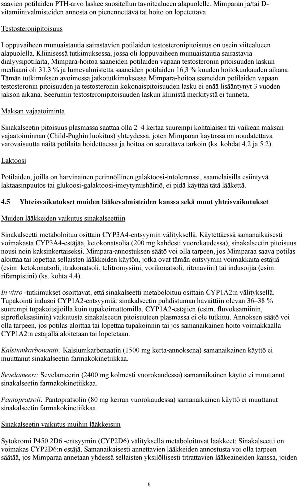 Kliinisessä tutkimuksessa, jossa oli loppuvaiheen munuaistautia sairastavia dialyysipotilaita, Mimpara-hoitoa saaneiden potilaiden vapaan testosteronin pitoisuuden laskun mediaani oli 31,3 % ja