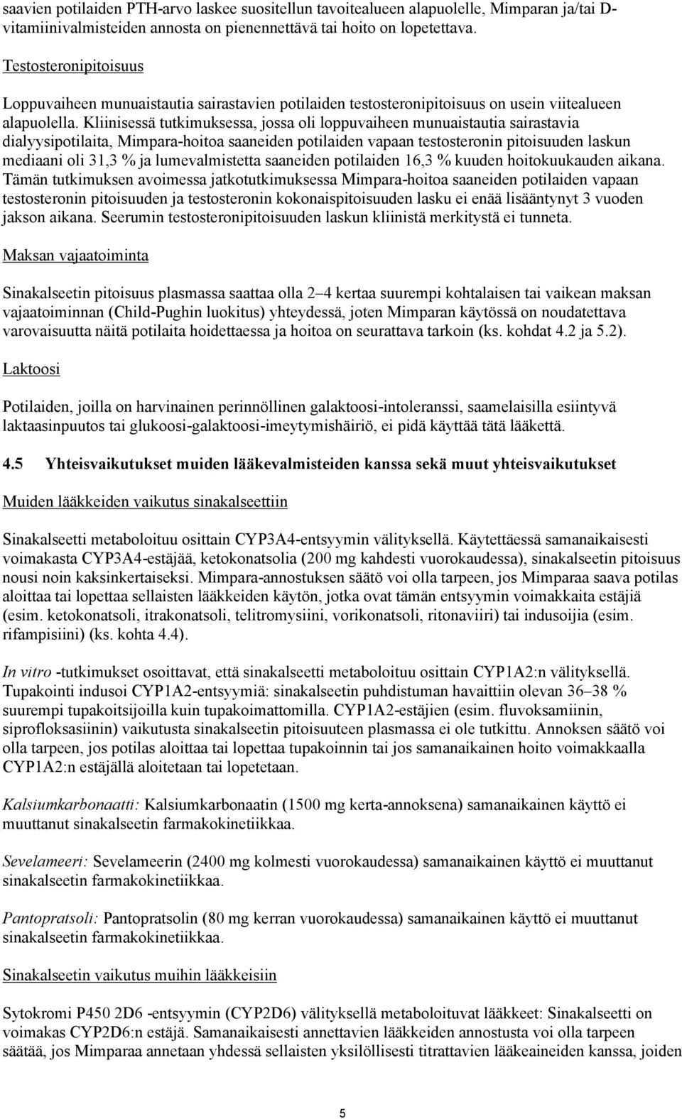 Kliinisessä tutkimuksessa, jossa oli loppuvaiheen munuaistautia sairastavia dialyysipotilaita, Mimpara-hoitoa saaneiden potilaiden vapaan testosteronin pitoisuuden laskun mediaani oli 31,3 % ja