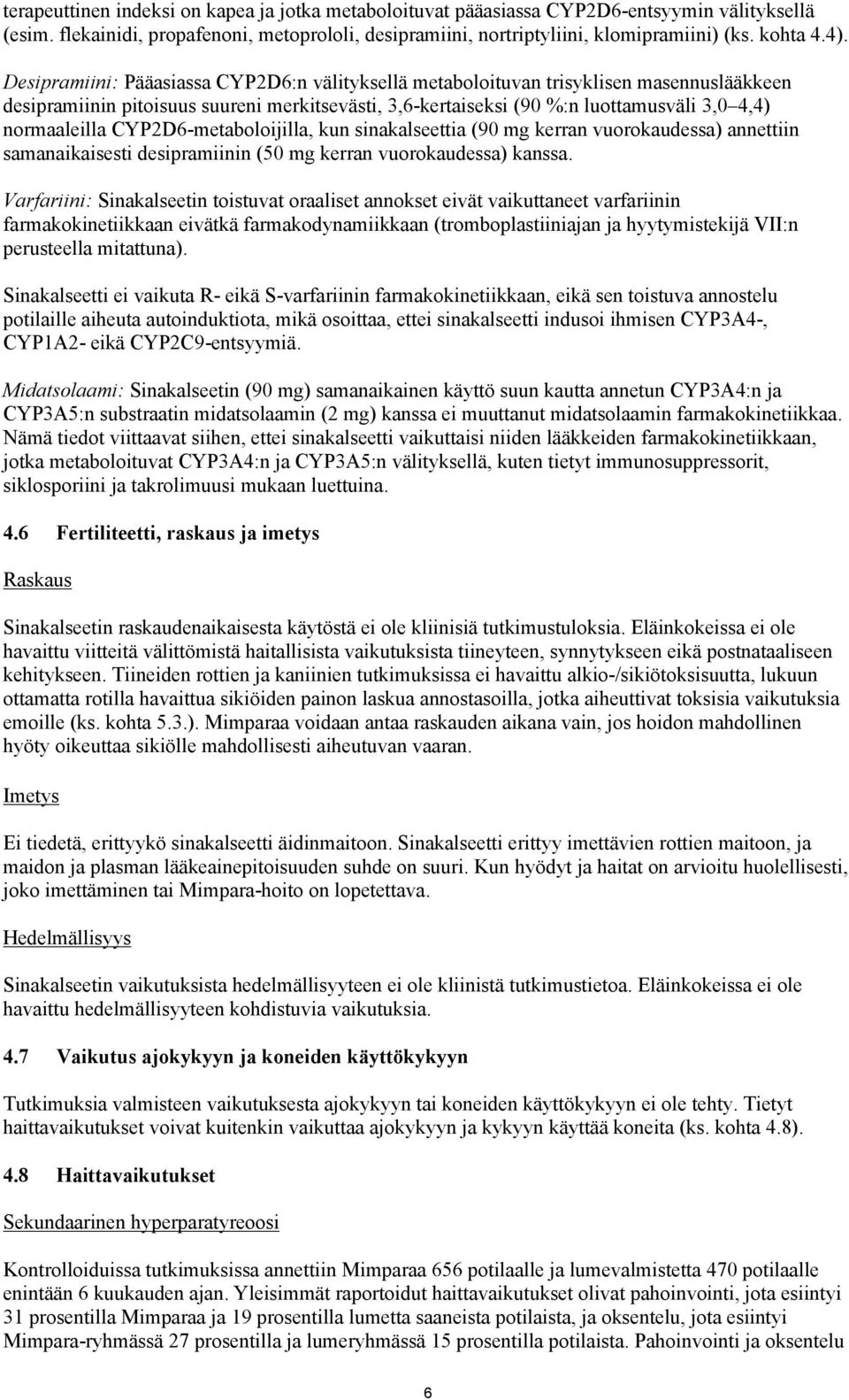 normaaleilla CYP2D6-metaboloijilla, kun sinakalseettia (90 mg kerran vuorokaudessa) annettiin samanaikaisesti desipramiinin (50 mg kerran vuorokaudessa) kanssa.