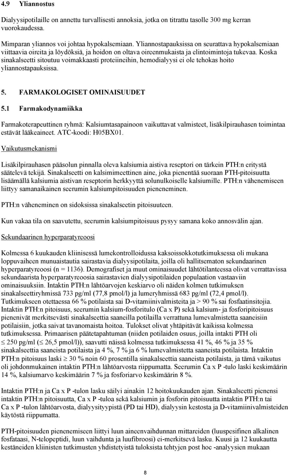 Koska sinakalseetti sitoutuu voimakkaasti proteiineihin, hemodialyysi ei ole tehokas hoito yliannostapauksissa. 5. FARMAKOLOGISET OMINAISUUDET 5.