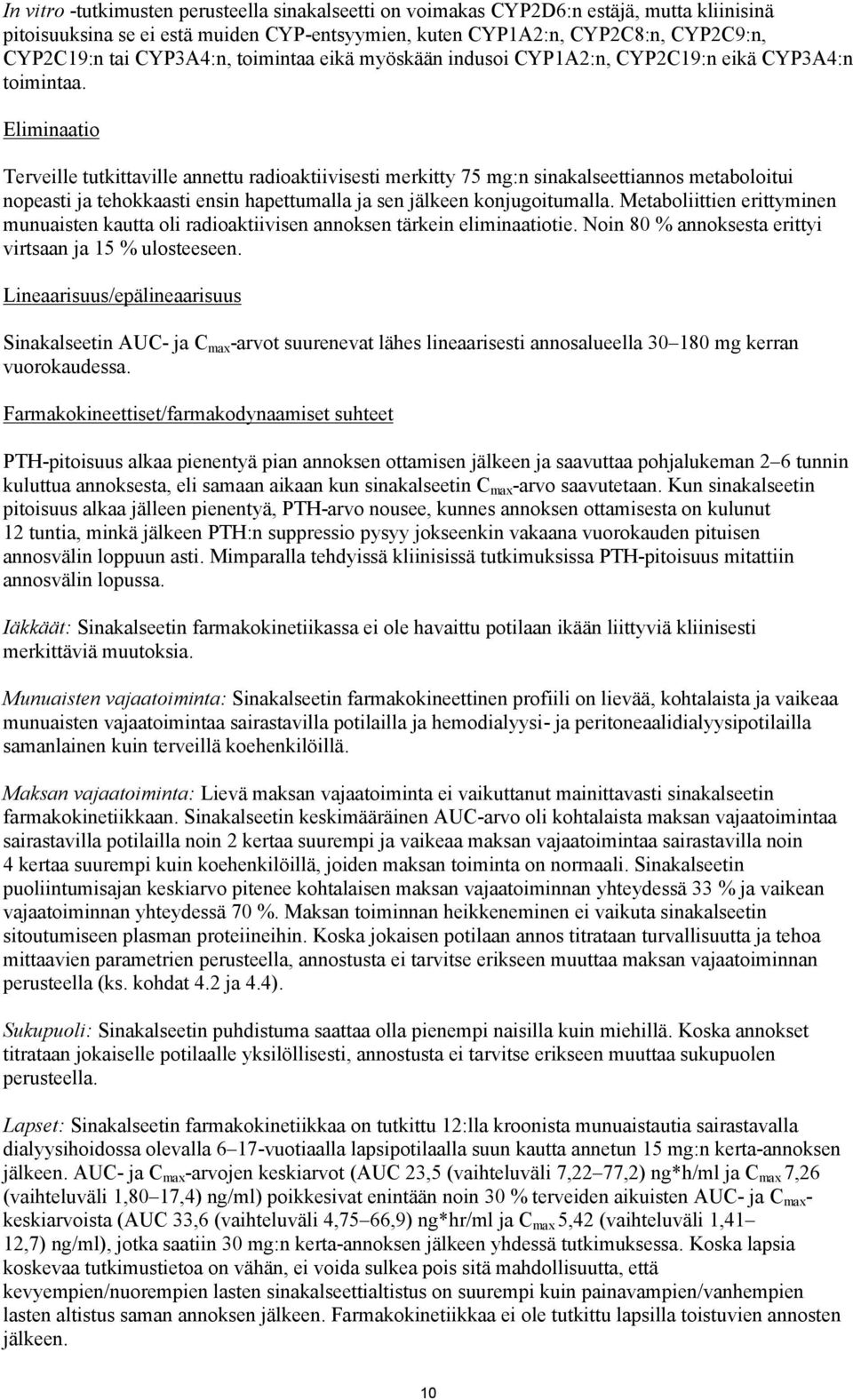 Eliminaatio Terveille tutkittaville annettu radioaktiivisesti merkitty 75 mg:n sinakalseettiannos metaboloitui nopeasti ja tehokkaasti ensin hapettumalla ja sen jälkeen konjugoitumalla.