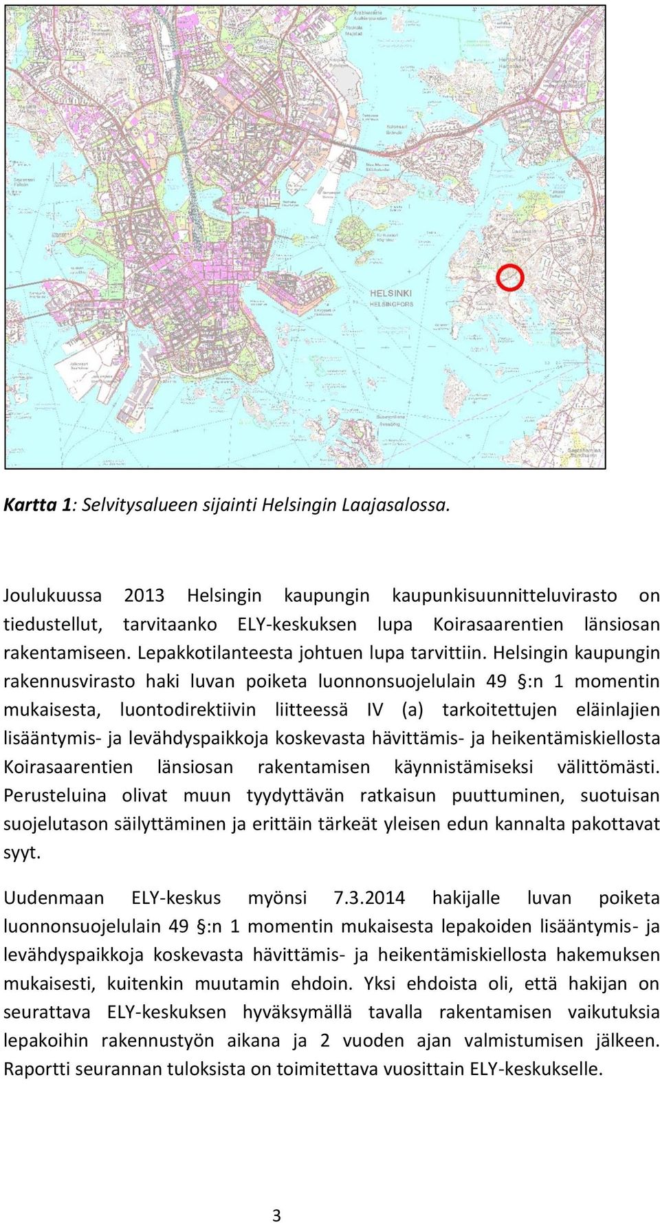 Helsingin kaupungin rakennusvirasto haki luvan poiketa luonnonsuojelulain 49 :n 1 momentin mukaisesta, luontodirektiivin liitteessä IV (a) tarkoitettujen eläinlajien lisääntymis- ja levähdyspaikkoja
