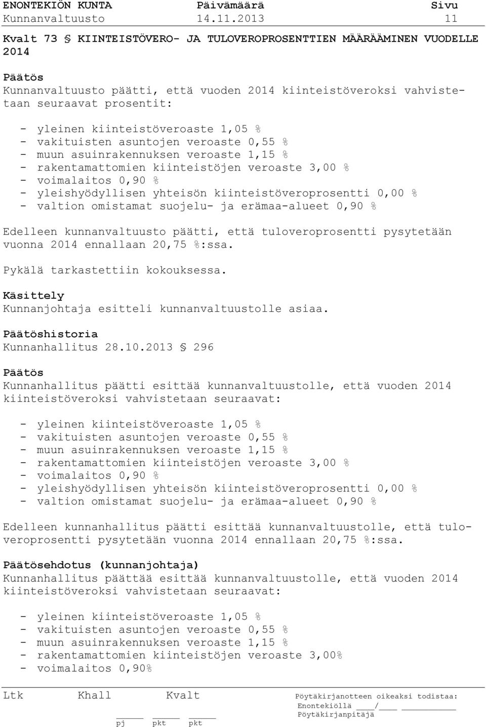 kiinteistöveroaste 1,05 % - vakituisten asuntojen veroaste 0,55 % - muun asuinrakennuksen veroaste 1,15 % - rakentamattomien kiinteistöjen veroaste 3,00 % - voimalaitos 0,90 % - yleishyödyllisen