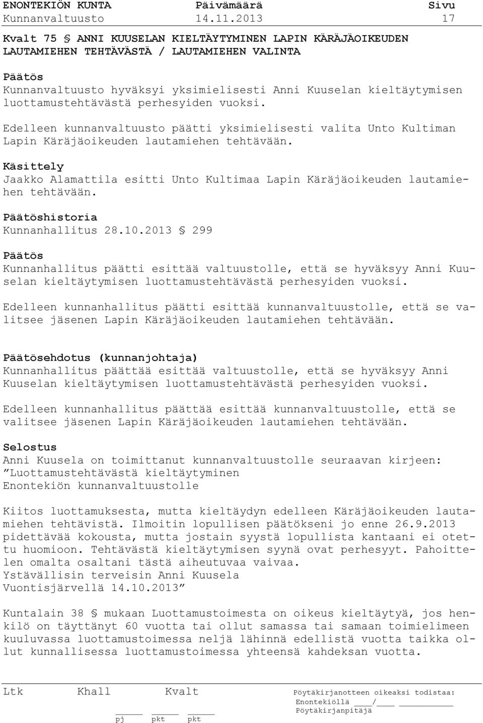 luottamustehtävästä perhesyiden vuoksi. Edelleen kunnanvaltuusto päätti yksimielisesti valita Unto Kultiman Lapin Käräjäoikeuden lautamiehen tehtävään.