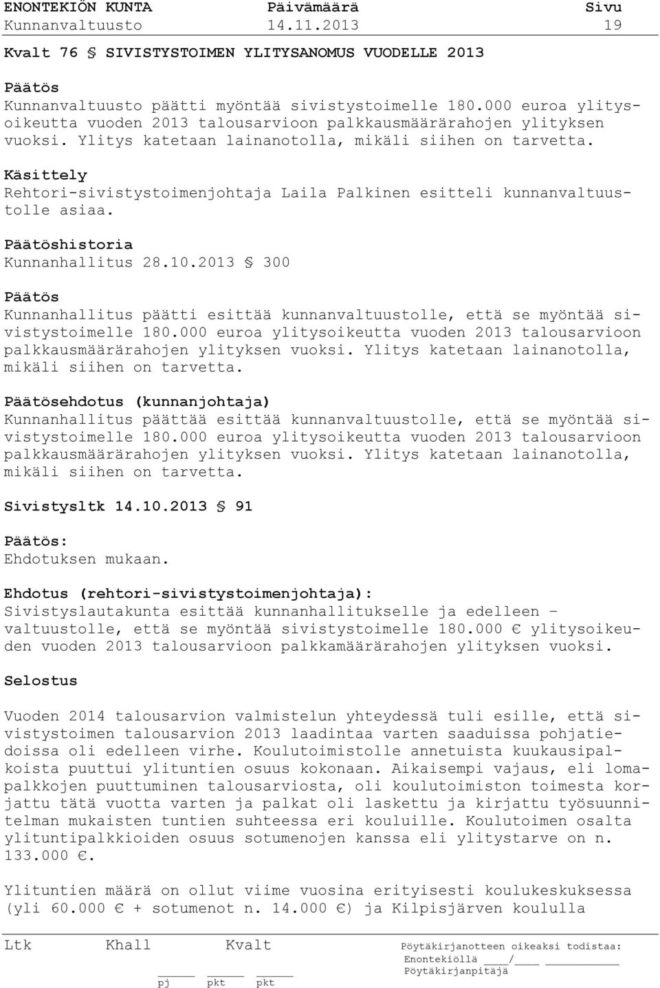 Käsittely Rehtori-sivistystoimenjohtaja Laila Palkinen esitteli kunnanvaltuustolle asiaa. historia Kunnanhallitus 28.10.