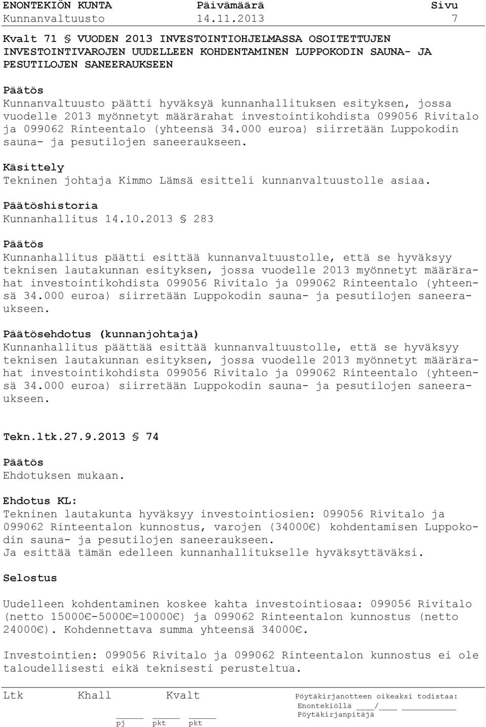 kunnanhallituksen esityksen, jossa vuodelle 2013 myönnetyt määrärahat investointikohdista 099056 Rivitalo ja 099062 Rinteentalo (yhteensä 34.