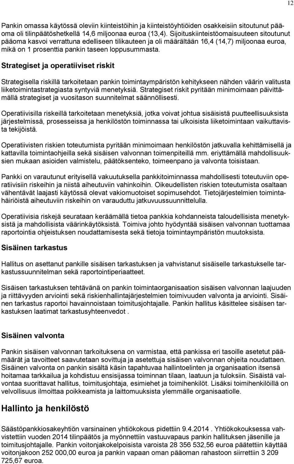 Strategiset ja operatiiviset riskit Strategisella riskillä tarkoitetaan pankin toimintaympäristön kehitykseen nähden väärin valitusta liiketoimintastrategiasta syntyviä menetyksiä.