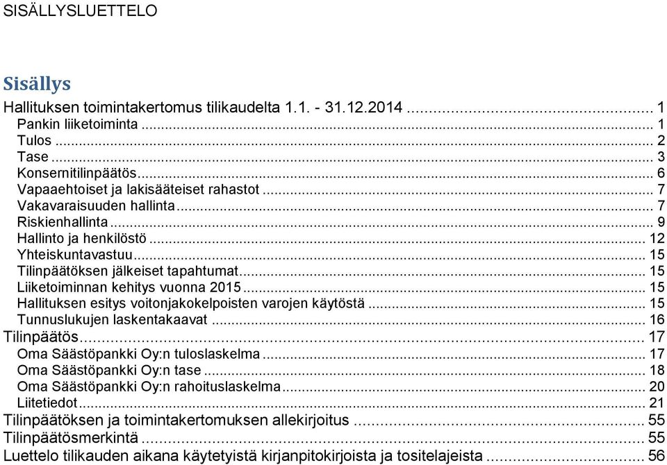 .. 15 Liiketoiminnan kehitys vuonna 2015... 15 Hallituksen esitys voitonjakokelpoisten varojen käytöstä... 15 Tunnuslukujen laskentakaavat... 16 Tilinpäätös... 17 Oma Säästöpankki Oy:n tuloslaskelma.