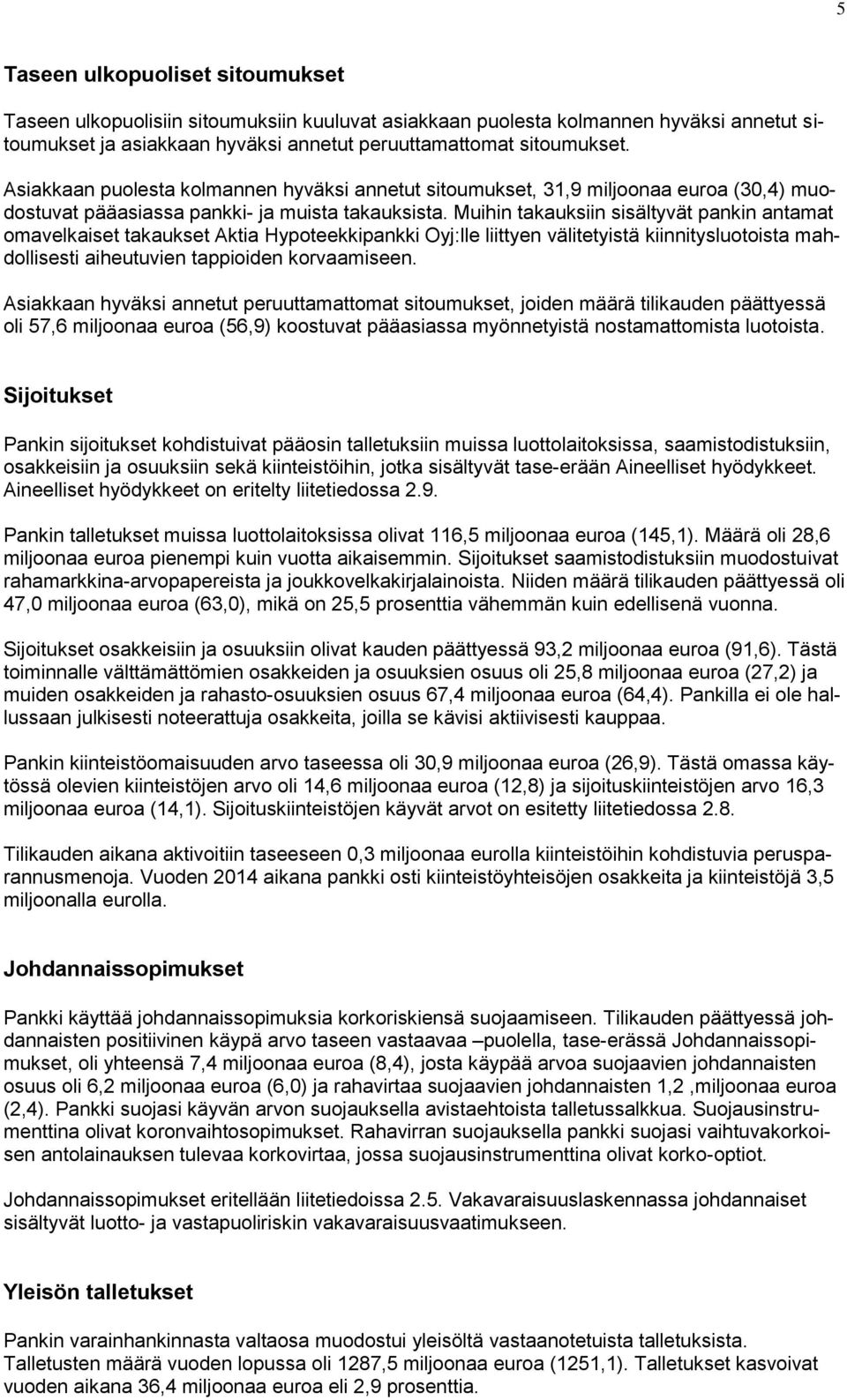 Muihin takauksiin sisältyvät pankin antamat omavelkaiset takaukset Aktia Hypoteekkipankki Oyj:lle liittyen välitetyistä kiinnitysluotoista mahdollisesti aiheutuvien tappioiden korvaamiseen.