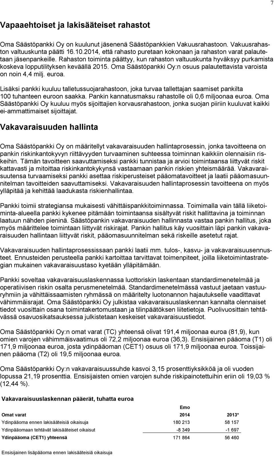 Oma Säästöpankki Oy:n osuus palautettavista varoista on noin 4,4 milj. euroa. Lisäksi pankki kuuluu talletussuojarahastoon, joka turvaa tallettajan saamiset pankilta 100 tuhanteen euroon saakka.