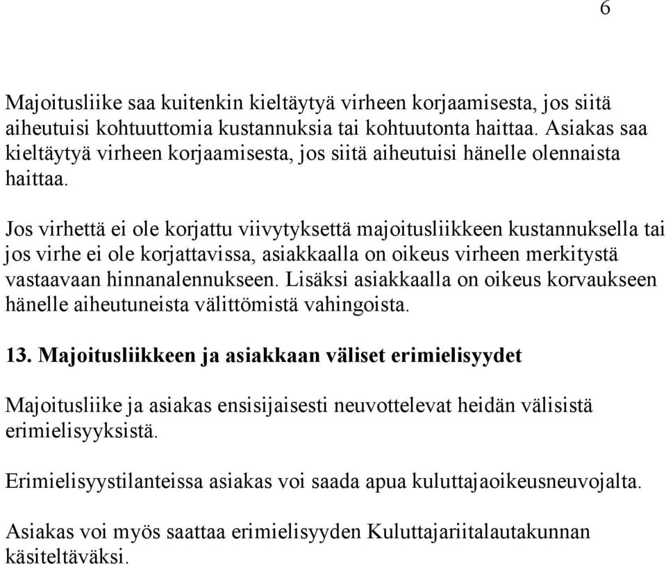 Jos virhettä ei ole korjattu viivytyksettä majoitusliikkeen kustannuksella tai jos virhe ei ole korjattavissa, asiakkaalla on oikeus virheen merkitystä vastaavaan hinnanalennukseen.