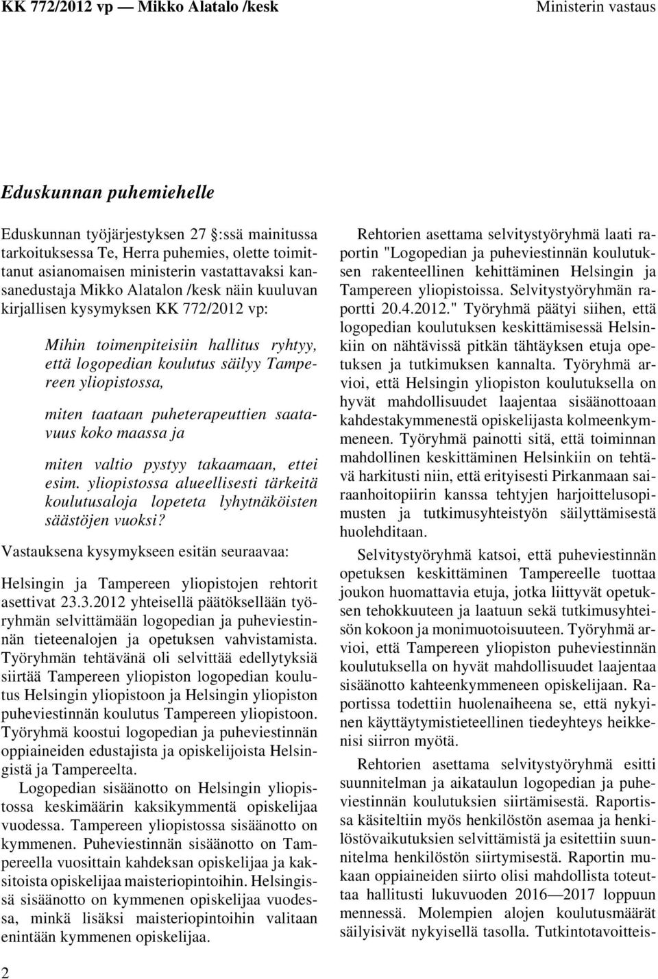 saatavuus koko maassa ja miten valtio pystyy takaamaan, ettei esim. yliopistossa alueellisesti tärkeitä koulutusaloja lopeteta lyhytnäköisten säästöjen vuoksi?