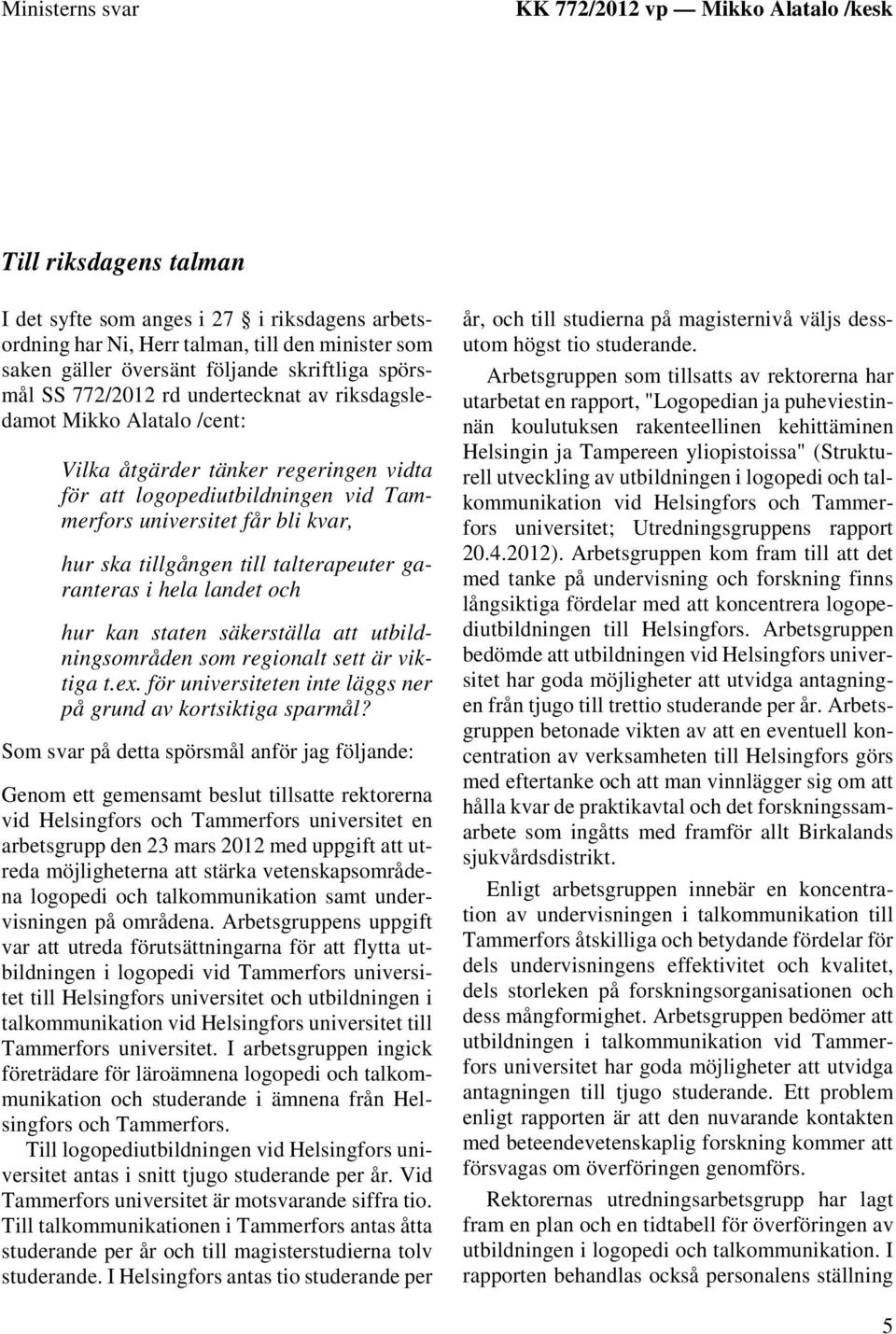 kvar, hur ska tillgången till talterapeuter garanteras i hela landet och hur kan staten säkerställa att utbildningsområden som regionalt sett är viktiga t.ex.