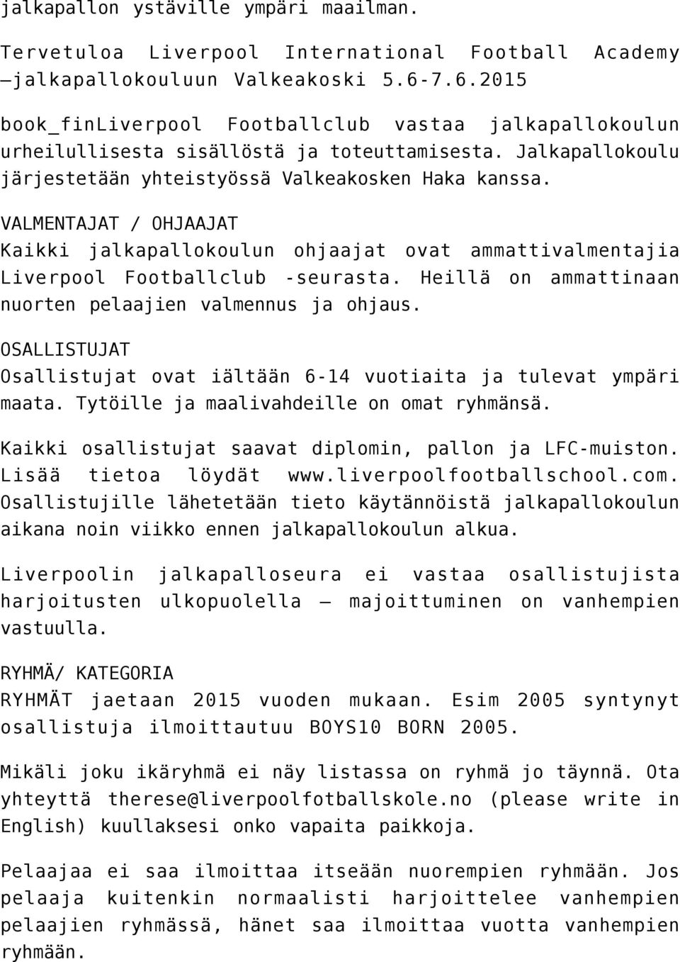 VALMENTAJAT / OHJAAJAT Kaikki jalkapallokoulun ohjaajat ovat ammattivalmentajia Liverpool Footballclub -seurasta. Heillä on ammattinaan nuorten pelaajien valmennus ja ohjaus.