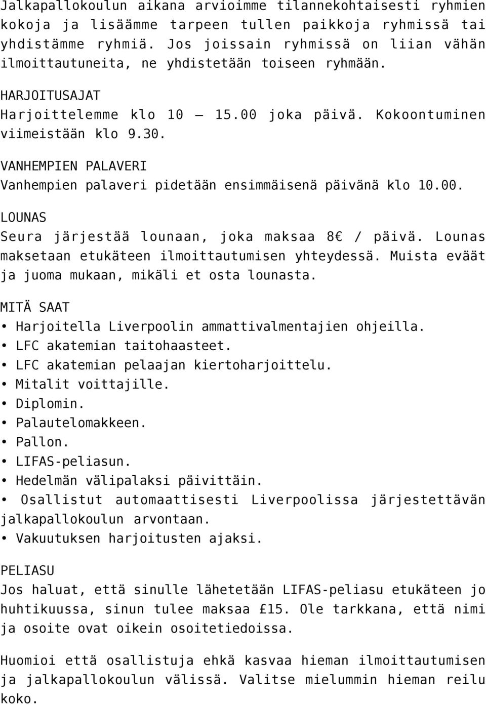 VANHEMPIEN PALAVERI Vanhempien palaveri pidetään ensimmäisenä päivänä klo 10.00. LOUNAS Seura järjestää lounaan, joka maksaa 8 / päivä. Lounas maksetaan etukäteen ilmoittautumisen yhteydessä.