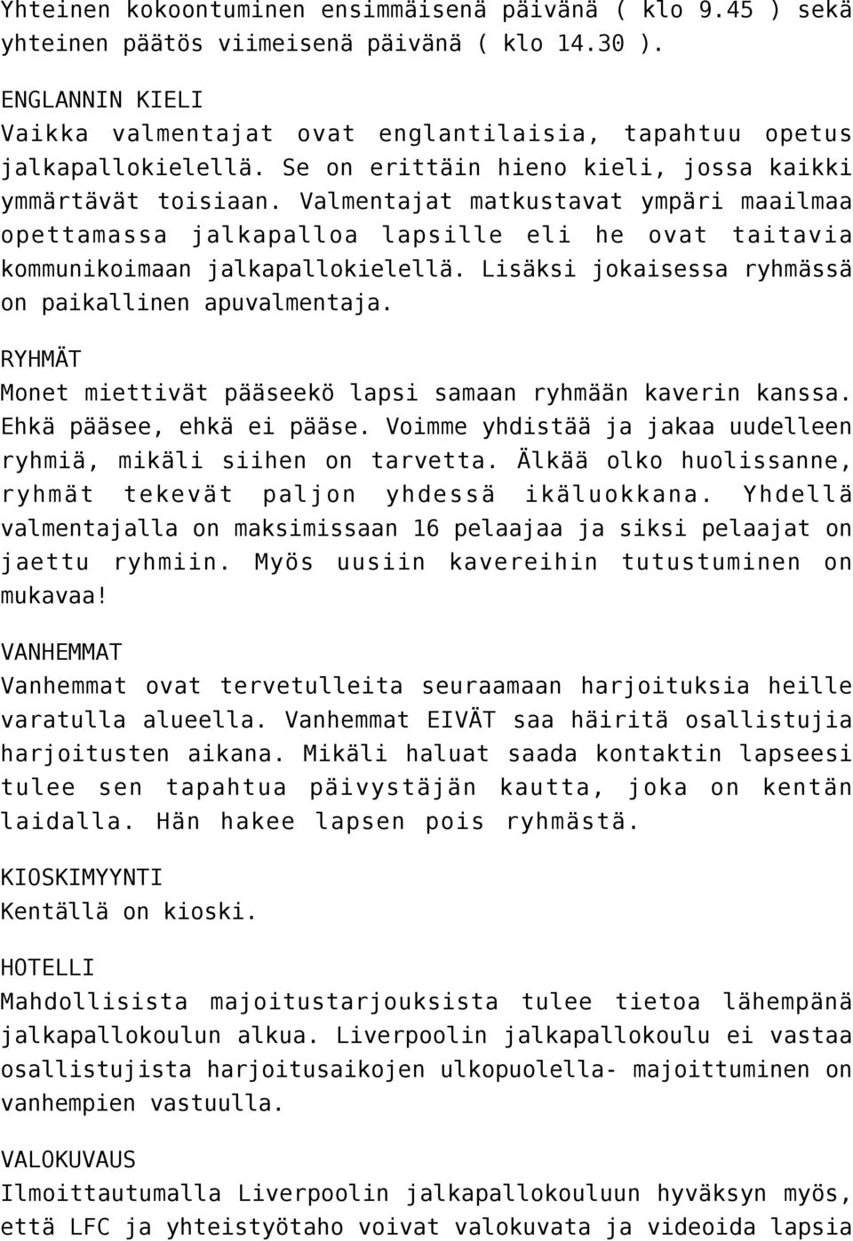 Valmentajat matkustavat ympäri maailmaa opettamassa jalkapalloa lapsille eli he ovat taitavia kommunikoimaan jalkapallokielellä. Lisäksi jokaisessa ryhmässä on paikallinen apuvalmentaja.