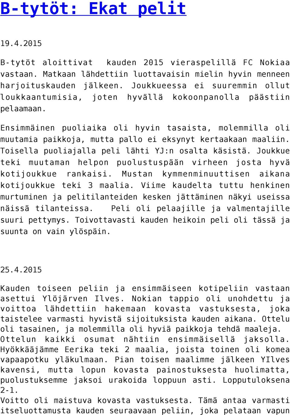 Ensimmäinen puoliaika oli hyvin tasaista, molemmilla oli muutamia paikkoja, mutta pallo ei eksynyt kertaakaan maaliin. Toisella puoliajalla peli lähti YJ:n osalta käsistä.