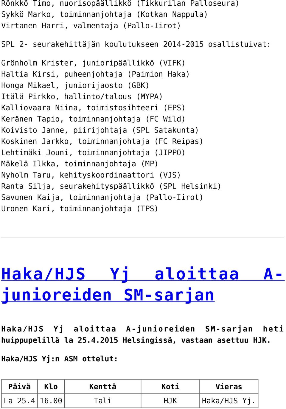 toimistosihteeri (EPS) Keränen Tapio, toiminnanjohtaja (FC Wild) Koivisto Janne, piirijohtaja (SPL Satakunta) Koskinen Jarkko, toiminnanjohtaja (FC Reipas) Lehtimäki Jouni, toiminnanjohtaja (JIPPO)