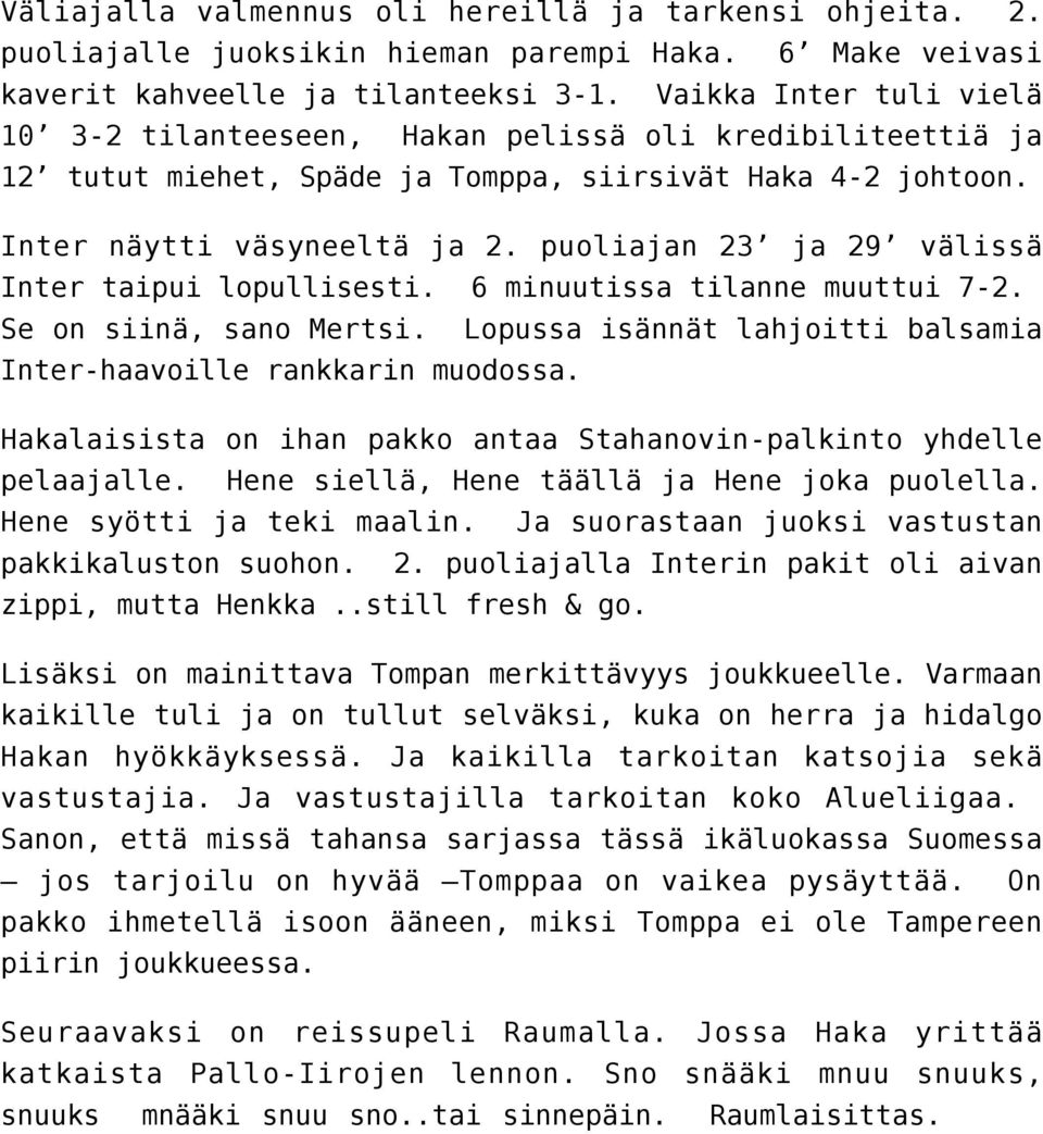 puoliajan 23 ja 29 välissä Inter taipui lopullisesti. 6 minuutissa tilanne muuttui 7-2. Se on siinä, sano Mertsi. Lopussa isännät lahjoitti balsamia Inter-haavoille rankkarin muodossa.