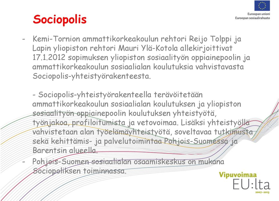 - Sociopolis-yhteistyörakenteella terävöitetään ammattikorkeakoulun sosiaalialan koulutuksen ja yliopiston sosiaalityön oppiainepoolin koulutuksen yhteistyötä, työnjakoa,