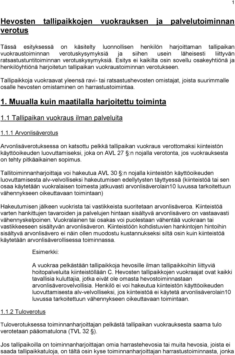 Tallipaikkoja vuokraavat yleensä ravi- tai ratsastushevosten omistajat, joista suurimmalle osalle hevosten omistaminen on harrastustoimintaa. 1. Muualla kuin maatilalla harjoitettu toiminta 1.