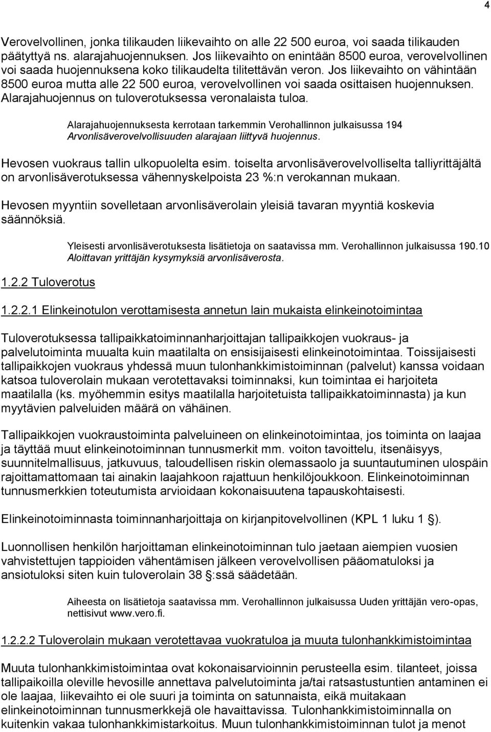 Jos liikevaihto on vähintään 8500 euroa mutta alle 22 500 euroa, verovelvollinen voi saada osittaisen huojennuksen. Alarajahuojennus on tuloverotuksessa veronalaista tuloa.