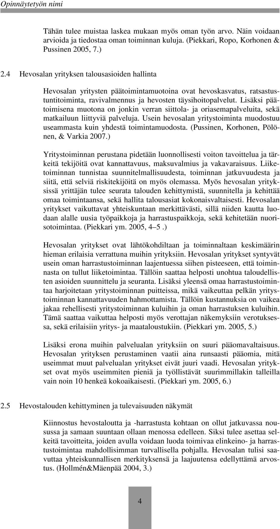 Lisäksi päätoimisena muotona on jonkin verran siittola- ja oriasemapalveluita, sekä matkailuun liittyviä palveluja. Usein hevosalan yritystoiminta muodostuu useammasta kuin yhdestä toimintamuodosta.