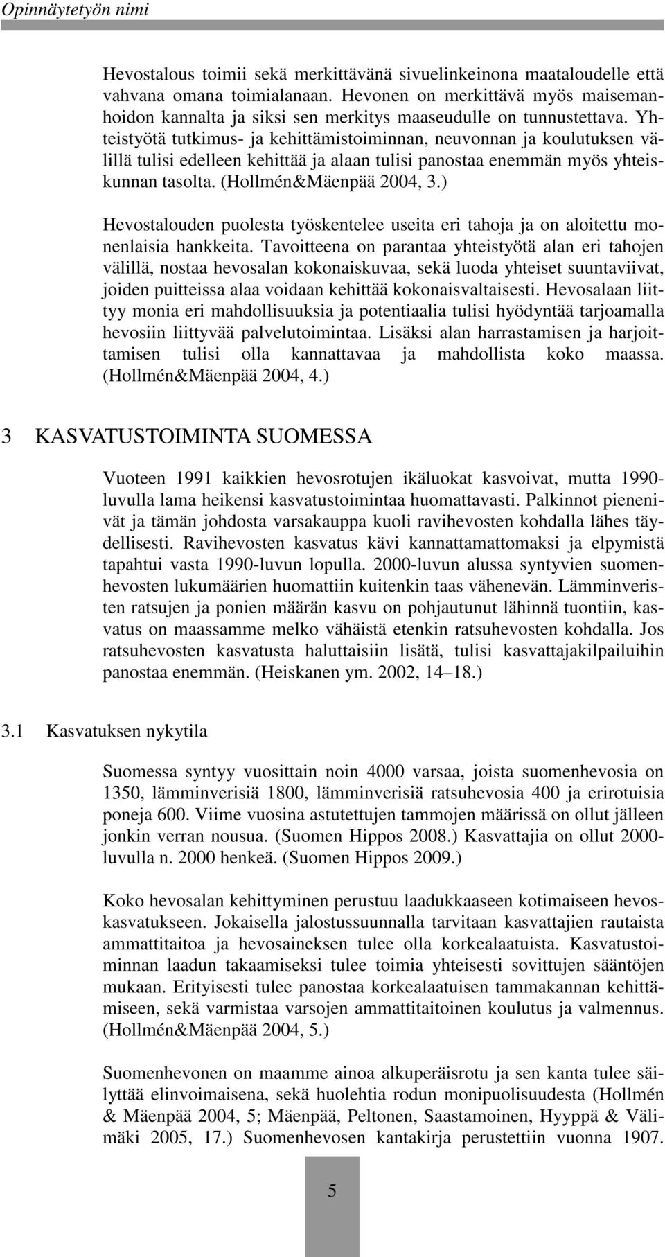 Yhteistyötä tutkimus- ja kehittämistoiminnan, neuvonnan ja koulutuksen välillä tulisi edelleen kehittää ja alaan tulisi panostaa enemmän myös yhteiskunnan tasolta. (Hollmén&Mäenpää 2004, 3.