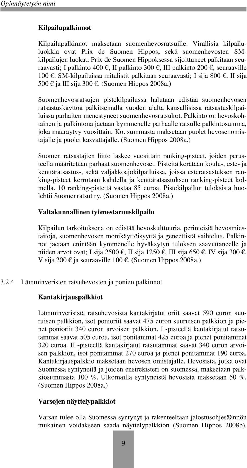 SM-kilpailuissa mitalistit palkitaan seuraavasti; I sija 800, II sija 500 ja III sija 300. (Suomen Hippos 2008a.