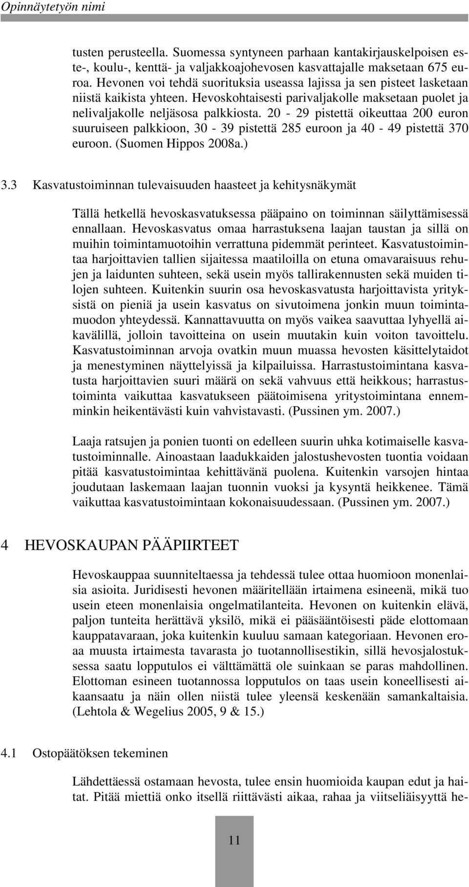 20-29 pistettä oikeuttaa 200 euron suuruiseen palkkioon, 30-39 pistettä 285 euroon ja 40-49 pistettä 370 euroon. (Suomen Hippos 2008a.) 3.