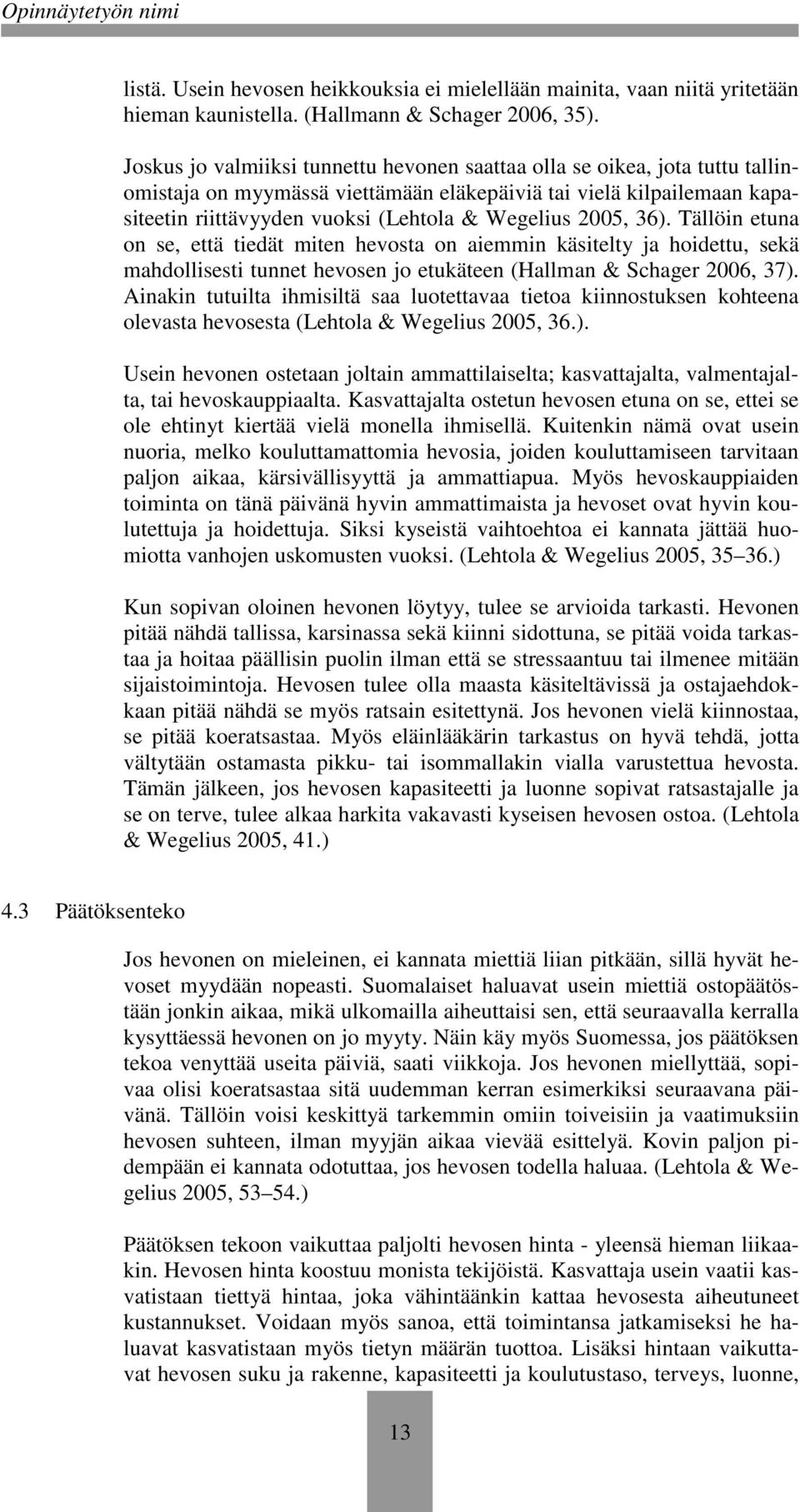 2005, 36). Tällöin etuna on se, että tiedät miten hevosta on aiemmin käsitelty ja hoidettu, sekä mahdollisesti tunnet hevosen jo etukäteen (Hallman & Schager 2006, 37).