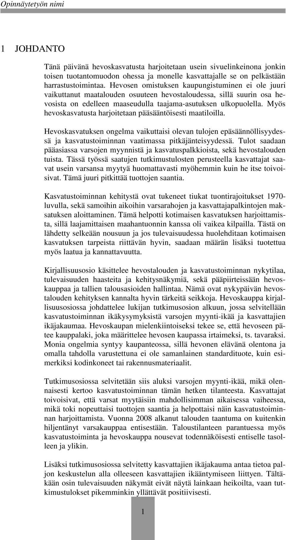 Myös hevoskasvatusta harjoitetaan pääsääntöisesti maatiloilla. Hevoskasvatuksen ongelma vaikuttaisi olevan tulojen epäsäännöllisyydessä ja kasvatustoiminnan vaatimassa pitkäjänteisyydessä.