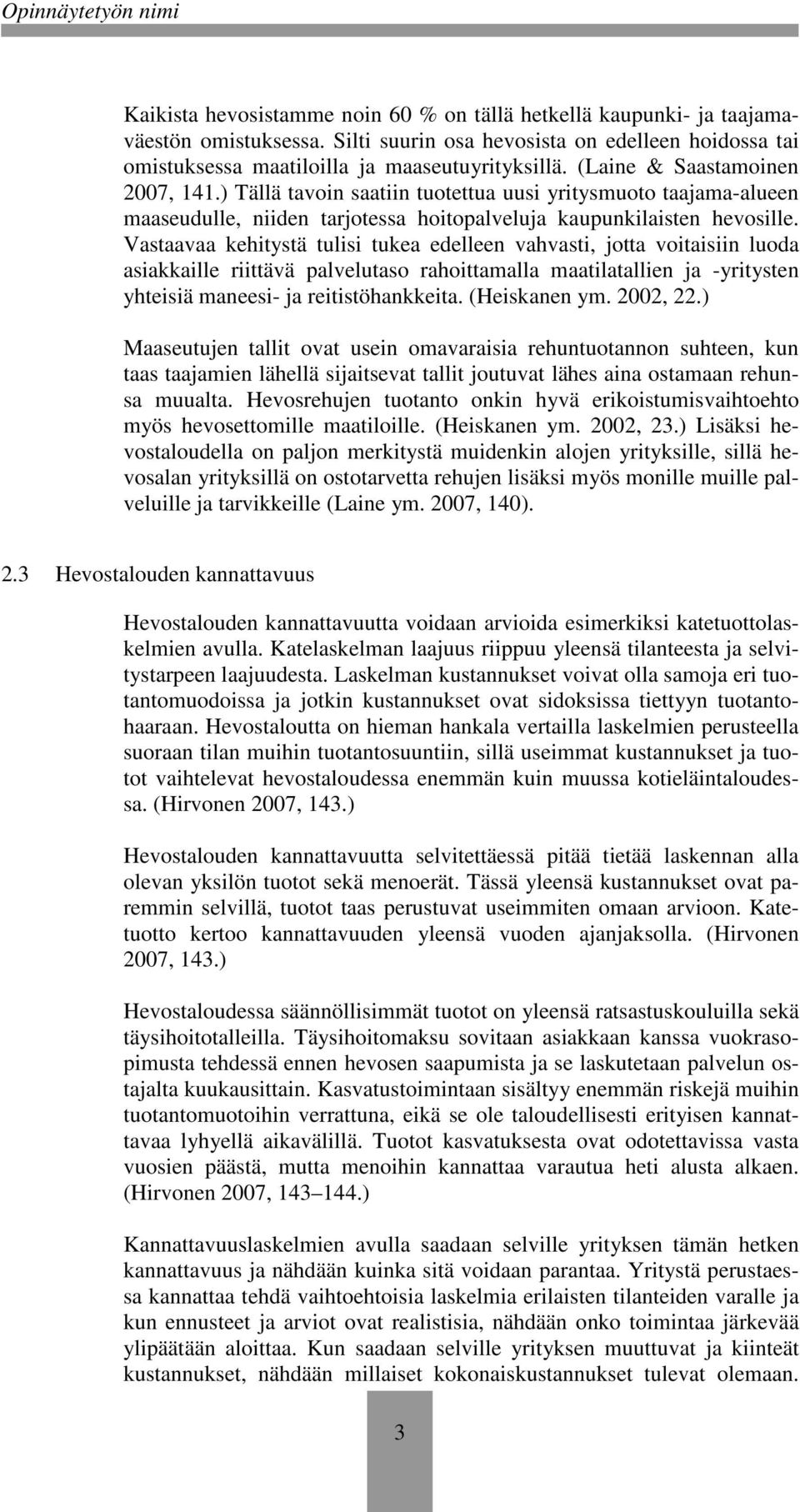 Vastaavaa kehitystä tulisi tukea edelleen vahvasti, jotta voitaisiin luoda asiakkaille riittävä palvelutaso rahoittamalla maatilatallien ja -yritysten yhteisiä maneesi- ja reitistöhankkeita.