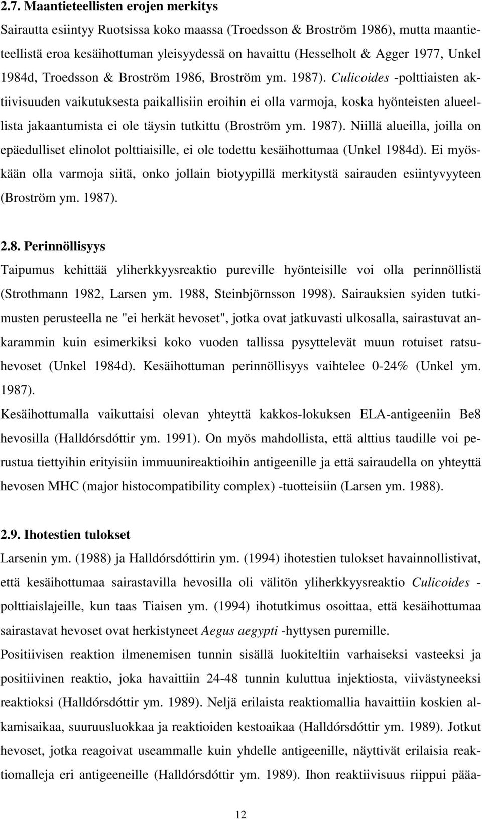 Culicoides -polttiaisten aktiivisuuden vaikutuksesta paikallisiin eroihin ei olla varmoja, koska hyönteisten alueellista jakaantumista ei ole täysin tutkittu (Broström ym. 1987).