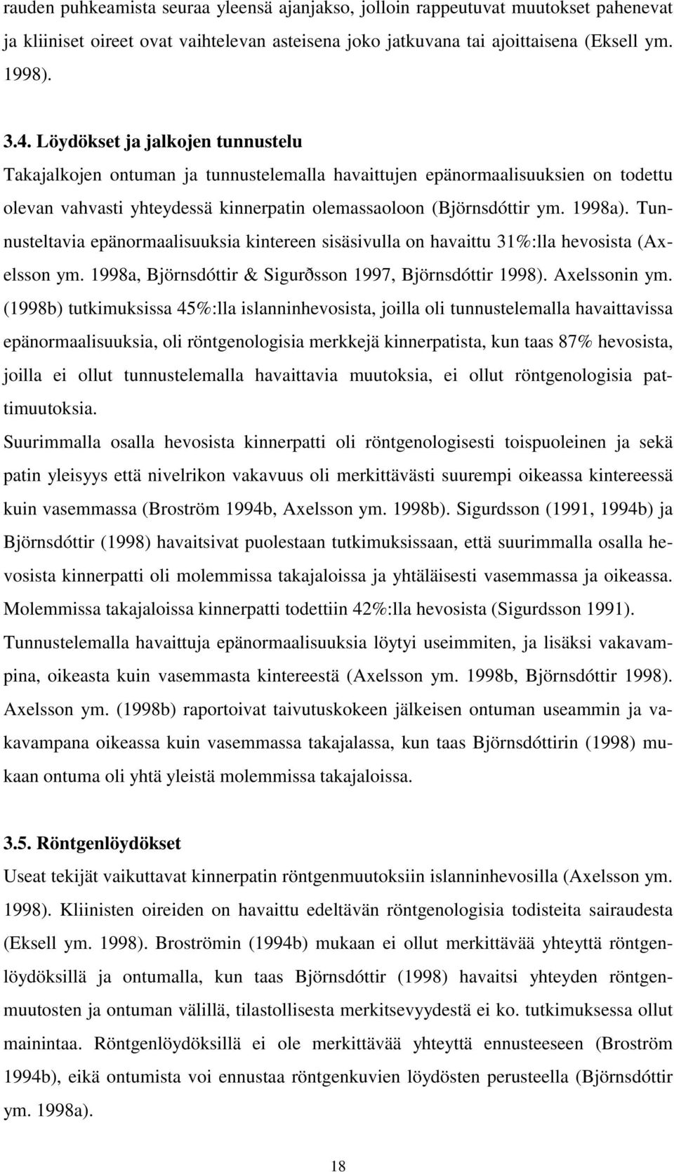 Tunnusteltavia epänormaalisuuksia kintereen sisäsivulla on havaittu 31%:lla hevosista (Axelsson ym. 1998a, Björnsdóttir & Sigurðsson 1997, Björnsdóttir 1998). Axelssonin ym.