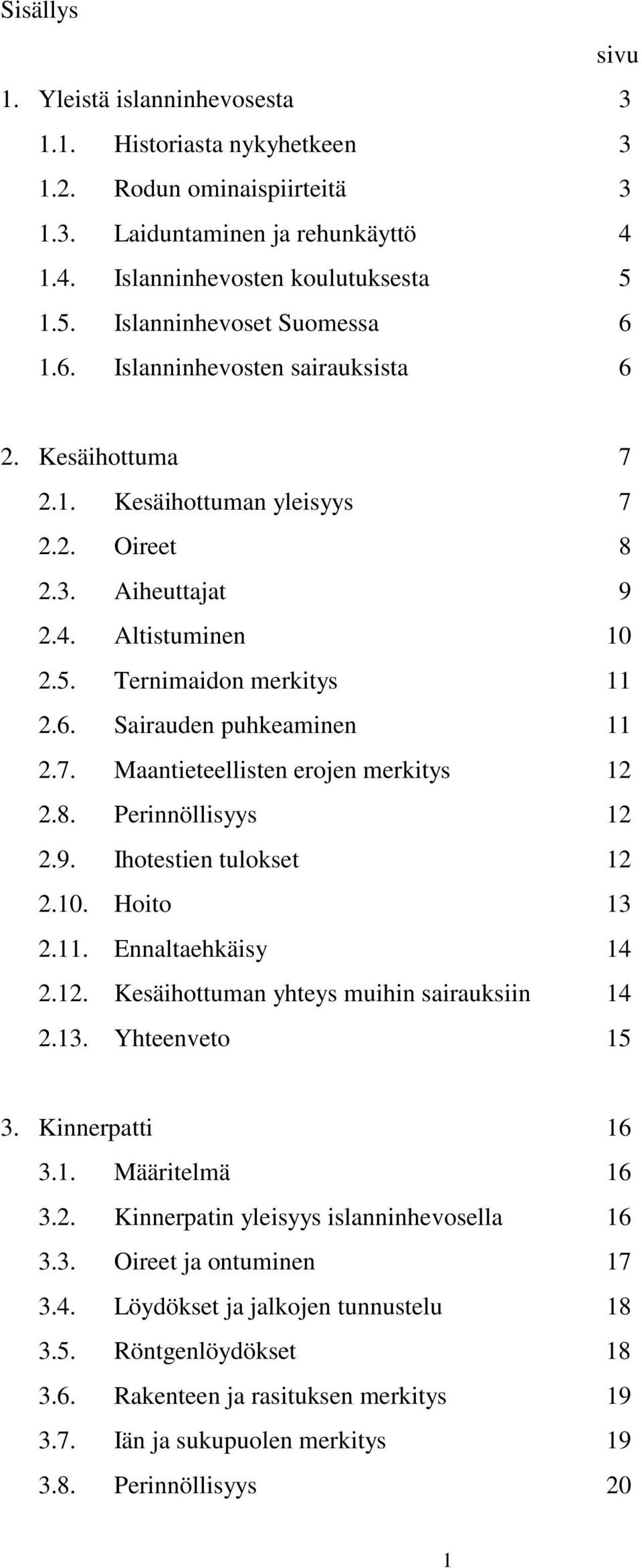 6. Sairauden puhkeaminen 11 2.7. Maantieteellisten erojen merkitys 12 2.8. Perinnöllisyys 12 2.9. Ihotestien tulokset 12 2.10. Hoito 13 2.11. Ennaltaehkäisy 14 2.12. Kesäihottuman yhteys muihin sairauksiin 14 2.