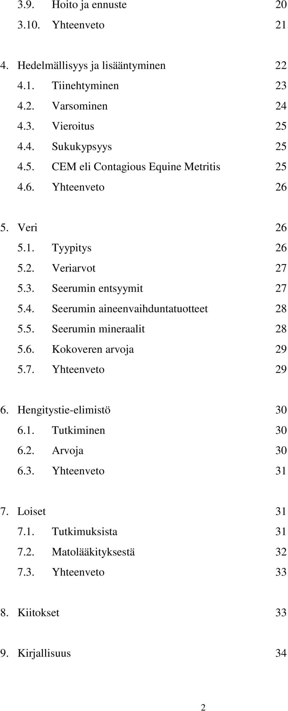 5. Seerumin mineraalit 28 5.6. Kokoveren arvoja 29 5.7. Yhteenveto 29 6. Hengitystie-elimistö 30 6.1. Tutkiminen 30 6.2. Arvoja 30 6.3. Yhteenveto 31 7.