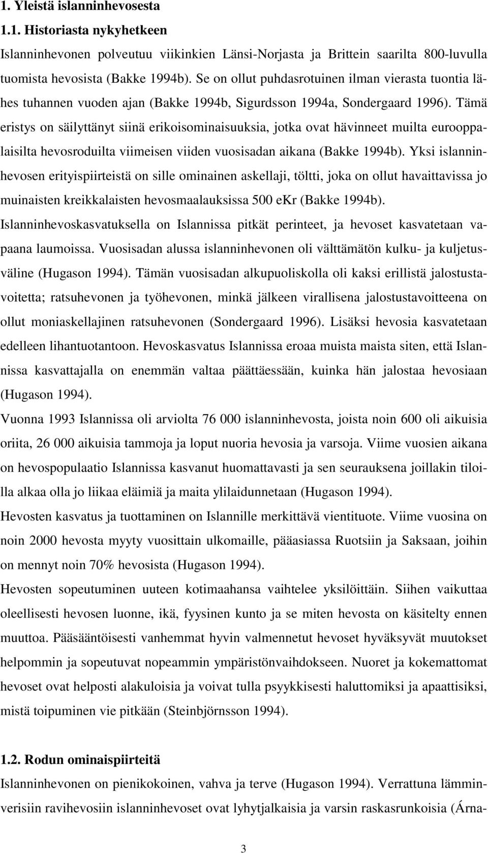 Tämä eristys on säilyttänyt siinä erikoisominaisuuksia, jotka ovat hävinneet muilta eurooppalaisilta hevosroduilta viimeisen viiden vuosisadan aikana (Bakke 1994b).