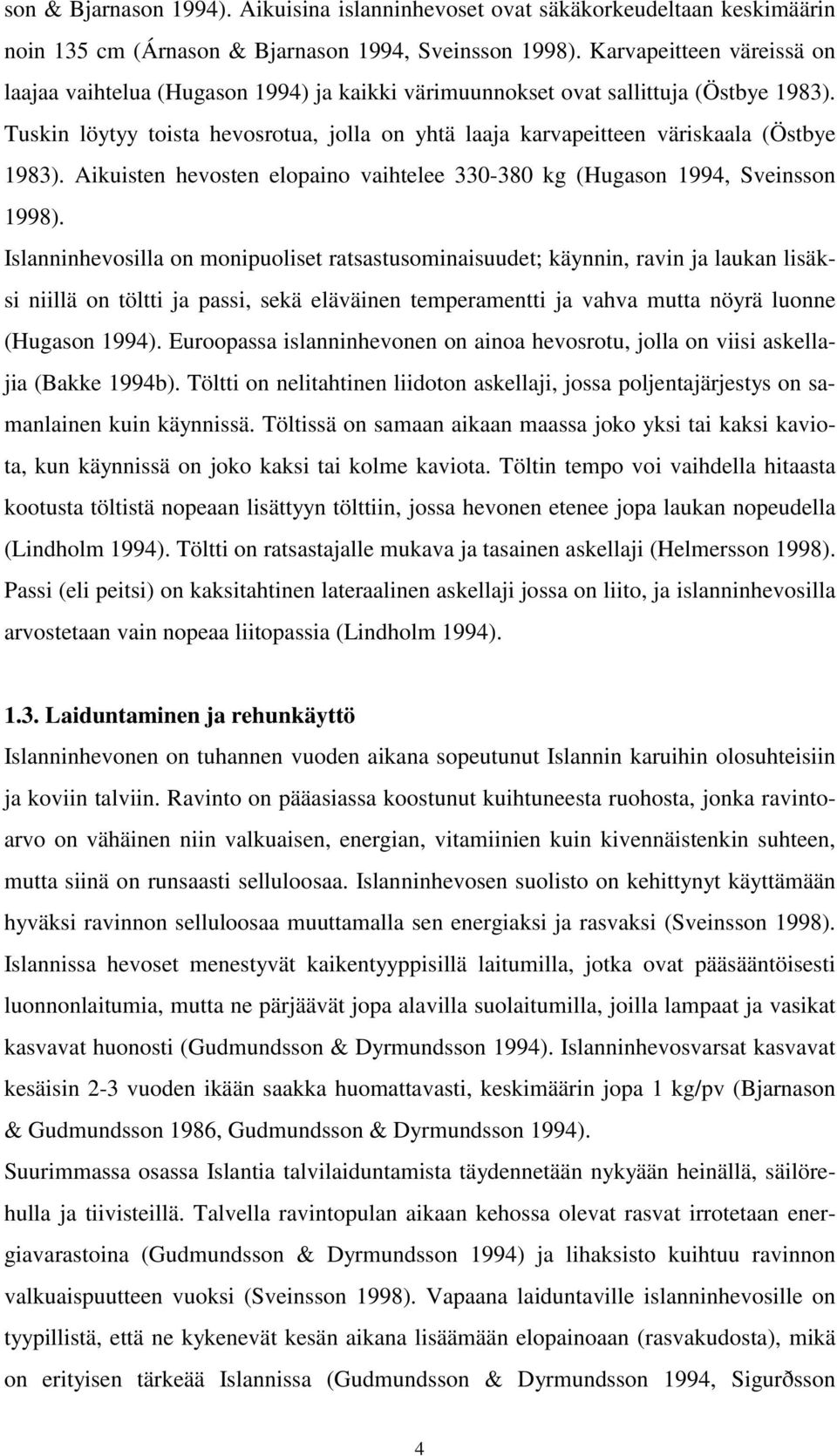 Tuskin löytyy toista hevosrotua, jolla on yhtä laaja karvapeitteen väriskaala (Östbye 1983). Aikuisten hevosten elopaino vaihtelee 330-380 kg (Hugason 1994, Sveinsson 1998).