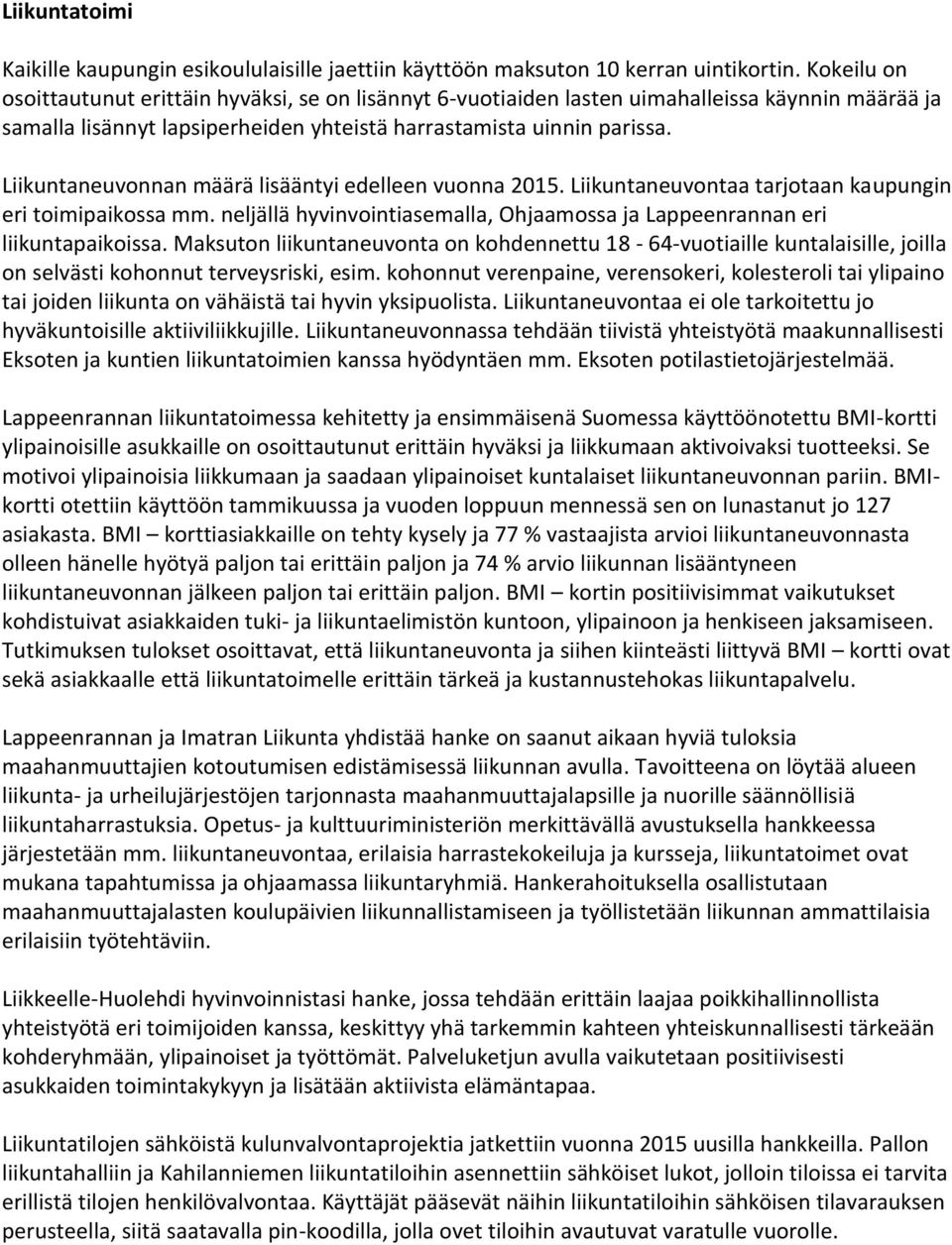 Liikuntaneuvonnan määrä lisääntyi edelleen vuonna 2015. Liikuntaneuvontaa tarjotaan kaupungin eri toimipaikossa mm. neljällä hyvinvointiasemalla, Ohjaamossa ja Lappeenrannan eri liikuntapaikoissa.