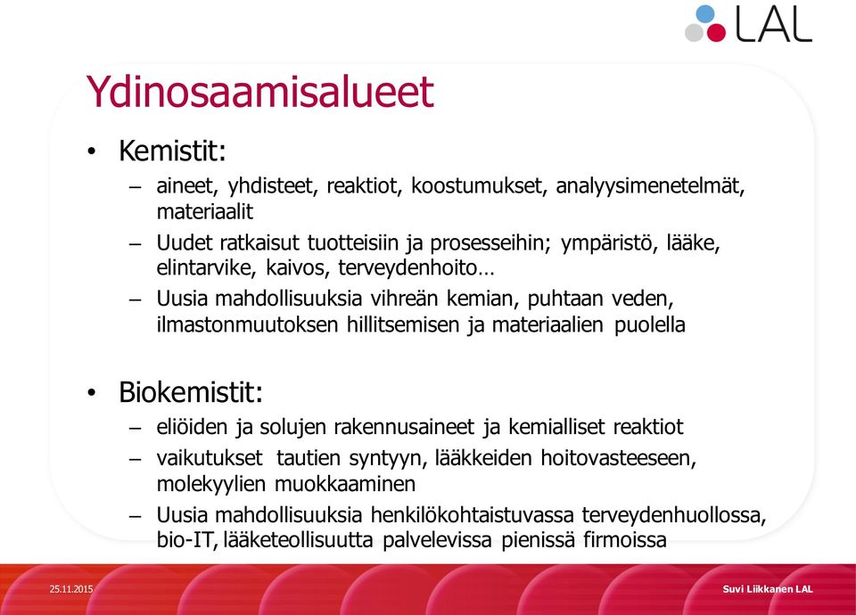 hillitsemisen ja materiaalien puolella Biokemistit: eliöiden ja solujen rakennusaineet ja kemialliset reaktiot vaikutukset tautien syntyyn,