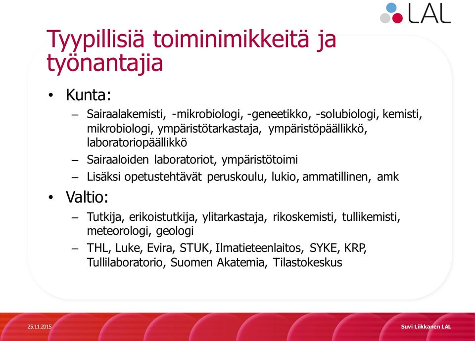 Lisäksi opetustehtävät peruskoulu, lukio, ammatillinen, amk Valtio: Tutkija, erikoistutkija, ylitarkastaja, rikoskemisti,